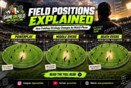 Field Positions Explained: How Fielding Strategy Changes by Match Phase
